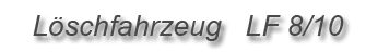 Löschfahrzeug LF - 8/10 Löschfahrzeug LF - 8/10